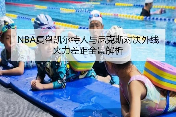 NBA复盘凯尔特人与尼克斯对决外线火力差距全景解析